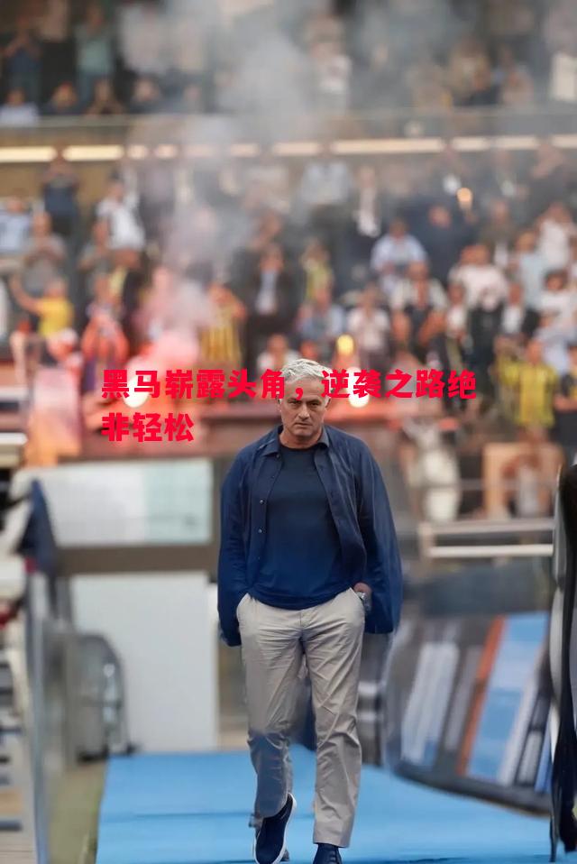 黑马崭露头角，逆袭之路绝非轻松